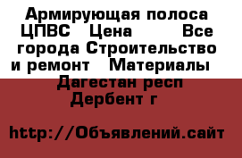 Армирующая полоса ЦПВС › Цена ­ 80 - Все города Строительство и ремонт » Материалы   . Дагестан респ.,Дербент г.